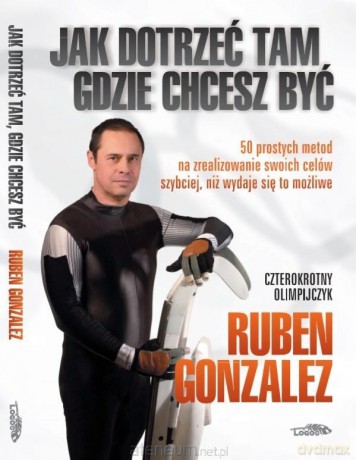 Jak dotrzeć, tam gdzie chcę - Ruben Gonzalez [KSIĄŻKA]