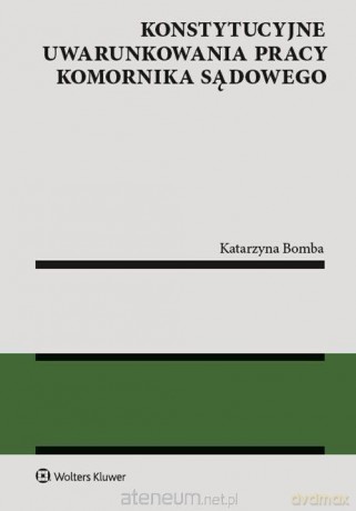 Konstytucyjne uwarunkowania pracy komornika - Katarzyna Bomba [KSIĄŻKA]