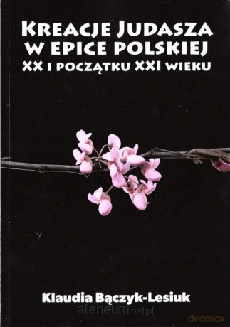 Kreacje Judasza w prozie polskiej XX i początku - Klaudia Bączyk-Lesiuk [KSIĄŻKA]