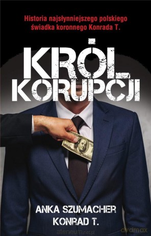 Król korupcji - Anna Szumacher, Konrad T. [KSIĄŻKA]