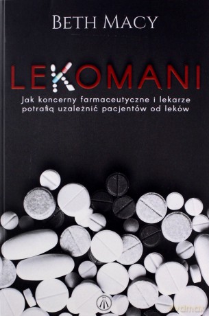 Lekomani. Jak koncerny farmaceutyczne i lekarze - Beth Macy [KSIĄŻKA]