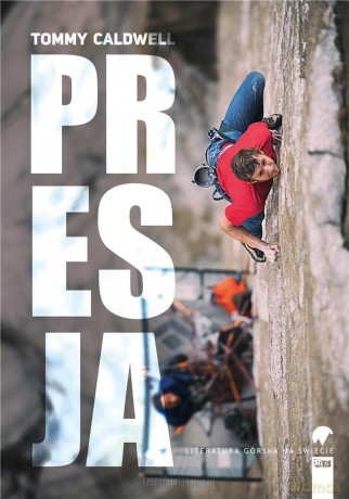 Literatura górska na świecie. Presja - Tommy Caldwell [KSIĄŻKA]