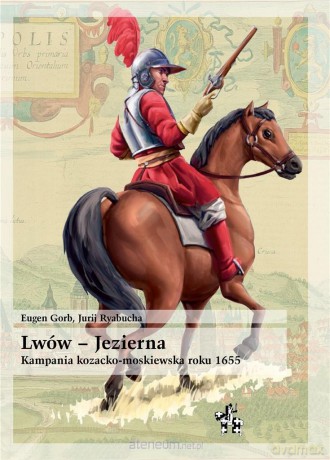 Lwów - Jezierna. Kampania kozacko-moskiewska 1655r - Eugen Gorb, Jurij Ryabucha [KSIĄŻKA]