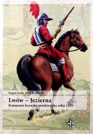 Lwów - Jezierna. Kampania kozacko-moskiewska 1655r - Eugen Gorb, Jurij Ryabucha [KSIĄŻKA]