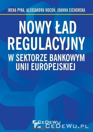 Nowy ład regulacyjny w sektorze bankowym Unii Euro - Irena Pyka, Aleksandra Nocoń, Joanna Cichorska [KSIĄŻKA]