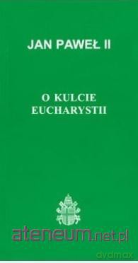 O kulcie Eucharystii - Jan Paweł II [KSIĄŻKA]
