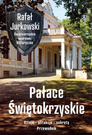 Pałace Świętokrzyskie. Dzieje, atrakcje, sekrety - Rafał Jurkowski [KSIĄŻKA]