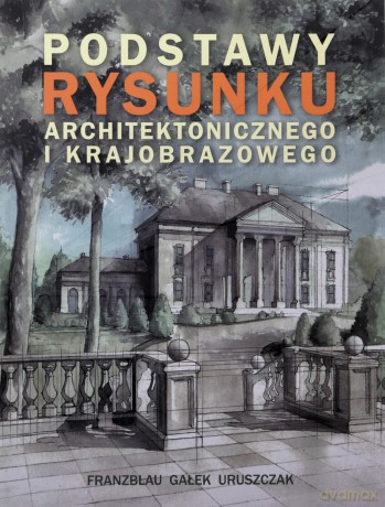 Podstawy rysunku architektonicznego - Wojciech Franzblau, Michał Gałek, Michał Uruszczak [KSIĄŻKA]