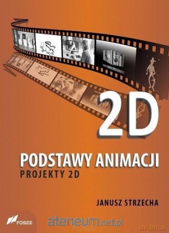 Podstway animacji. Projekty 2D - Janusz Strzecha [KSIĄŻKA]