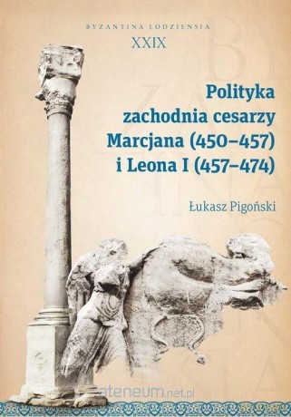 Polityka zachodnia cesarzy Marcjana (450-457) - Łukasz Pigoński [KSIĄŻKA]