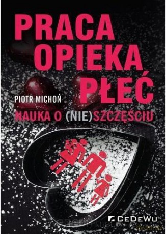 Praca, opieka, płeć. Nauka o (nie)szczęściu - Piotr Michoń [KSIĄŻKA]