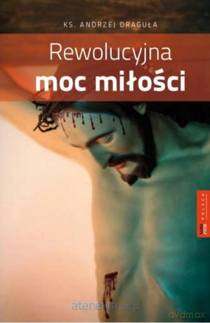 Rewolucyjna moc miłości - Andrzej Draguła [KSIĄŻKA]