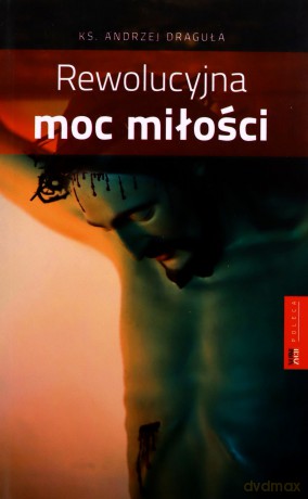 Rewolucyjna moc miłości - Andrzej Draguła [KSIĄŻKA]
