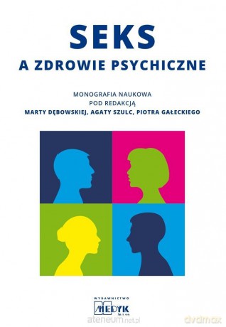 Seks a zdrowie psychiczne - monografia naukowa - Marta Dębowska, Piotr Gałecki, Agata Szulc [KSIĄŻKA]