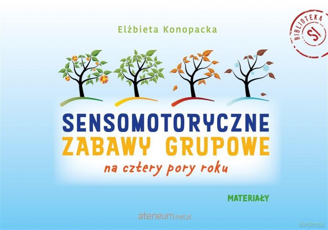 Sensomotoryczne zabawy grupowe na cztery pory roku - Elżbieta Konopacka [KSIĄŻKA]