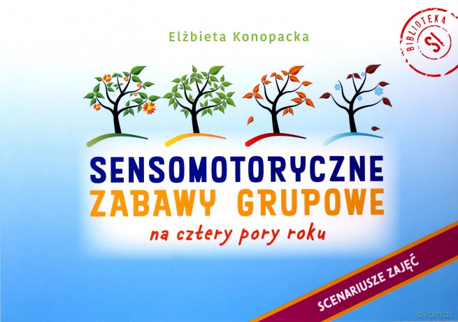 Sensomotoryczne zabawy grupowe na cztery pory roku - Elżbieta Konopacka [KSIĄŻKA]