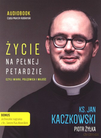 Życie na pełnej petardzie - ks. Jan Kaczkowski, Piotr Żyłka [AUDIOBOOK]
