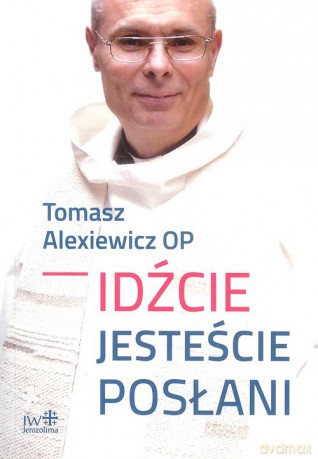 Idźcie jesteście posłani - Tomasz Alexiewicz [KSIĄŻKA]