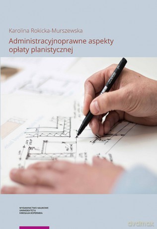 Administracyjnoprawne aspekty opłaty planistycznej - Karolina Rokicka-Murszewska [KSIĄŻKA]