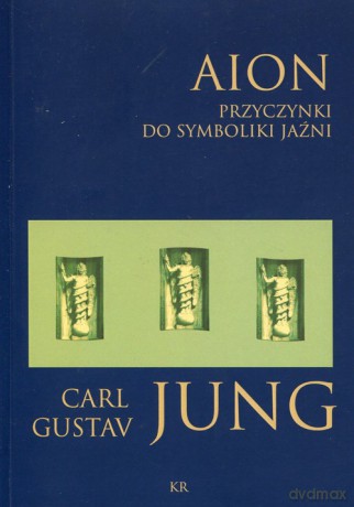 Aion przyczynki do symboliki jaźni - Carl Gustav Jung [KSIĄŻKA]