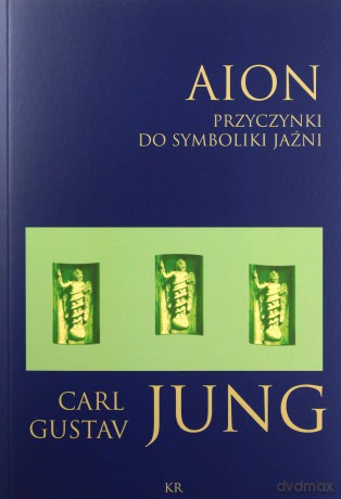 Aion przyczynki do symboliki jaźni - Carl Gustav Jung [KSIĄŻKA]