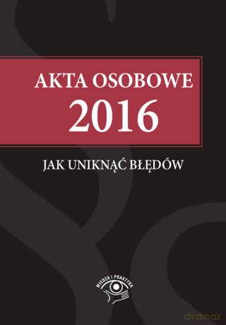 Akta osobowe 2016 Jak uniknąć błędów [KSIĄŻKA]