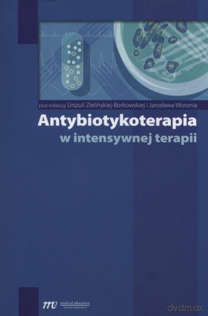 Antybiotykoterapia w intensywnej terapii - Urszula Zielińska-Borkowska, Jarosław Woroń [KSIĄŻKA]