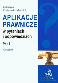 Aplikacje prawnicze w pytaniach i odpowiedziach (Tom 3) - Katarzyna Czajkowska-Matosiuk [KSIĄŻKA]