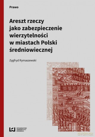Areszt rzeczy jako zabezpieczenie wierzytelności w miastach Polski średniowiecznej - Zygfryd Rymaszewski [KSIĄŻKA]