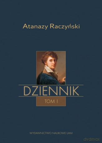 Atanazy Raczyński Dziennik (Tom 1): Wspomnienia z dzieciństwa oraz Dziennik 1808-1830 - Labuda Aleksander Wit, Michał Mencfel [KSIĄŻKA]