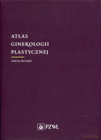Atlas ginekologii plastycznej - Andrzej Barwijuk [KSIĄŻKA]