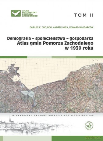 Atlas gmin Pomorza Zachodniego w 1939 roku (Tom II) Demografia - społeczeństwo - gospodarka - Dariusz K. Chojecki, Andrzej Giza [KSIĄŻKA]