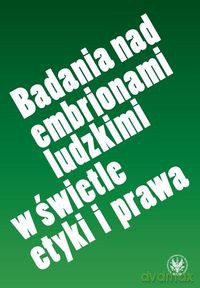 Badania nad embrionami ludzkimi w świetle etyki i prawa [KSIĄŻKA]