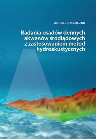 Badania osadów dennych akwenów śródlądowych z zastosowaniem metod hydroakustycznych - Andrzej Osadczuk [KSIĄŻKA]