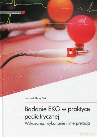 Badanie EKG w praktyce pediatrycznej - Maciej Pitak [KSIĄŻKA]
