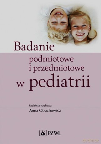 Badanie podmiotowe i przedmiotowe w pediatrii [KSIĄŻKA]