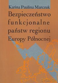 Bezpieczeństwo funkcjonalne państw regionu Europy Północnej - Karina Paulina Marczuk [KSIĄŻKA]