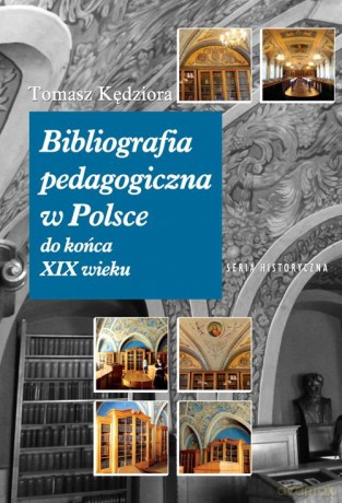 Bibliografia pedagogiczna w Polsce do końca XIX wieku - Tomasz Kędziora [KSIĄŻKA]