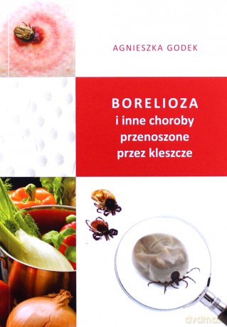 Borelioza i inne choroby przenoszone przez kleszcze - Agnieszka Godek [KSIĄŻKA]
