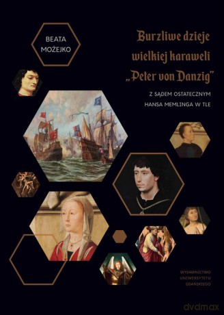 Burzliwe dzieje wielkiej karaweli "Peter von Danzig". Z Sądem Ostatecznym Hansa Memlinga w tle - Beata Możejko [KSIĄŻKA]