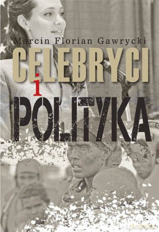 Celebryci i polityka - Marcin Florian Gawrycki [KSIĄŻKA]