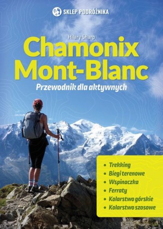 Chamonix-Mont-Blanc Przewodnik dla aktywnych - Hilary Sharp [KSIĄŻKA]
