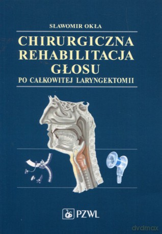 Chirurgiczna rehabilitacja głosu po całkowitej laryngektomii - Sławomir Okła [KSIĄŻKA]