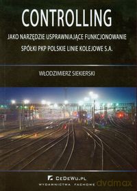 Controlling jako narzędzie usprawniające funkcjonowanie spółki PKP Polskie Linie Kolejowe S.A. - Włodzimierz Siekierski [KSIĄŻKA]
