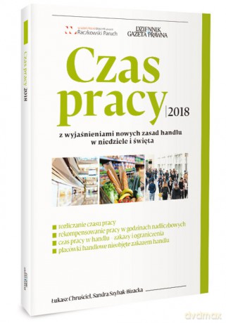 Czas pracy 2018 z wyjaśnieniami nowych zasad handlu w niedziele i święta - Łukasz Chruściel, Sandra Szybak-Bizacka [KSIĄŻKA]