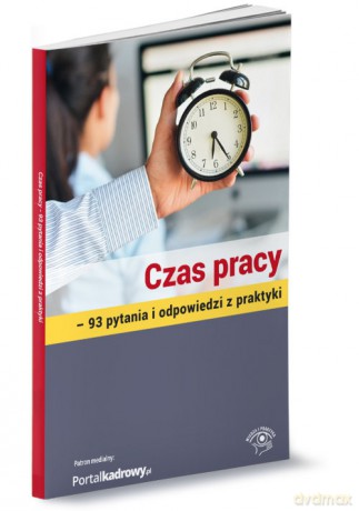 Czas pracy 93 pytania i odpowiedzi z praktyki - opracowanie zbiorowe [KSIĄŻKA]