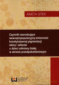 Czynniki warunkujące wewnątrzpopulacyjną zmienność konstytutywnej pigmentacji skóry i włosów - Aneta Sitek [KSIĄŻKA]