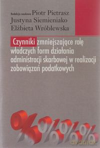 Czynniki zmniejszające rolę władczych form działania administracji skarbowej w realizacji zobowiązań podatkowych [KSIĄŻKA]