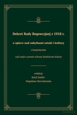 Dekret Rady Regencyjnej z 1918 r. o opiece nad zabytkami sztuki i kultury z komentarzem, czyli eseje [KSIĄŻKA]