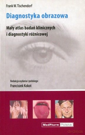 Diagnostyka obrazowa Mały atlas badań klinicznych i diagnostyki różnicowej - Frank W. Tischendorf [KSIĄŻKA]